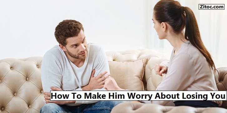 Read more about the article How To Make Him Worry About Losing You